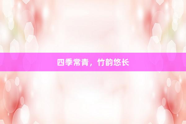 四季常青，竹韵悠长
