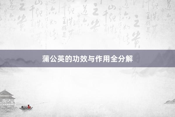 蒲公英的功效与作用全分解